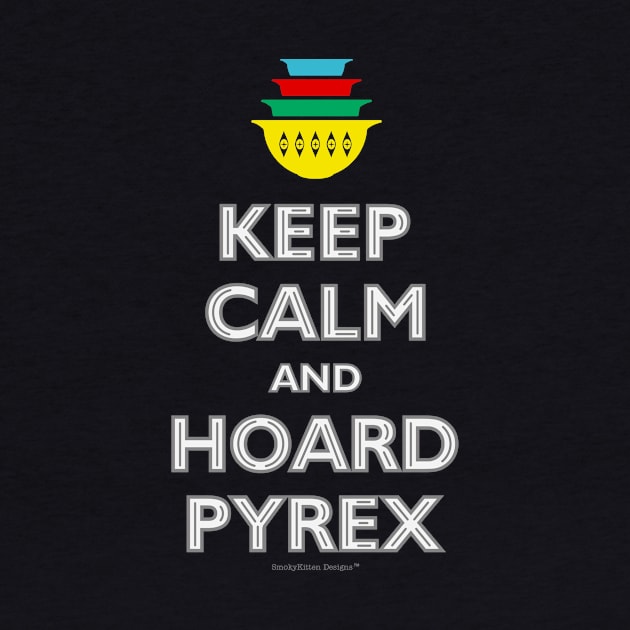 Keep Calm and Hoard Pyrex by SmokyKitten